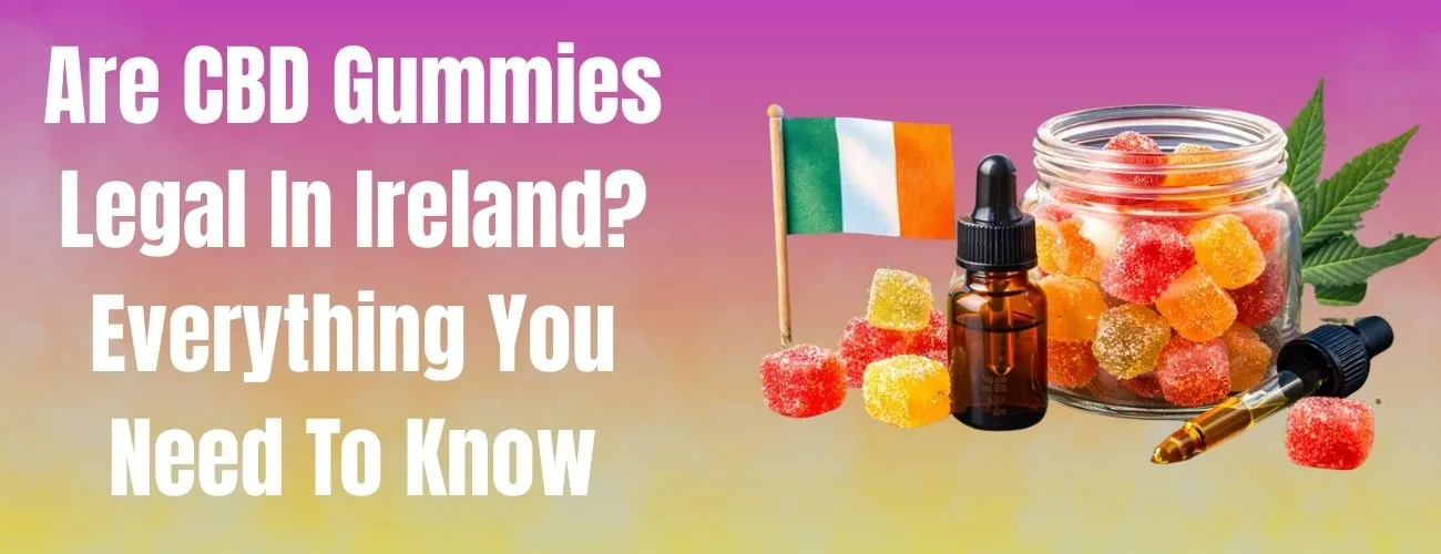 Are CBD Gummies Legal In Ireland
